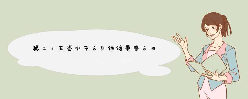第二十五签中平之卦铁镜重磨之兆 出实 郭巨埋儿天赐黄金 铁树生花久 生男八十三 棘林筛月影 满地是黄金,第1张